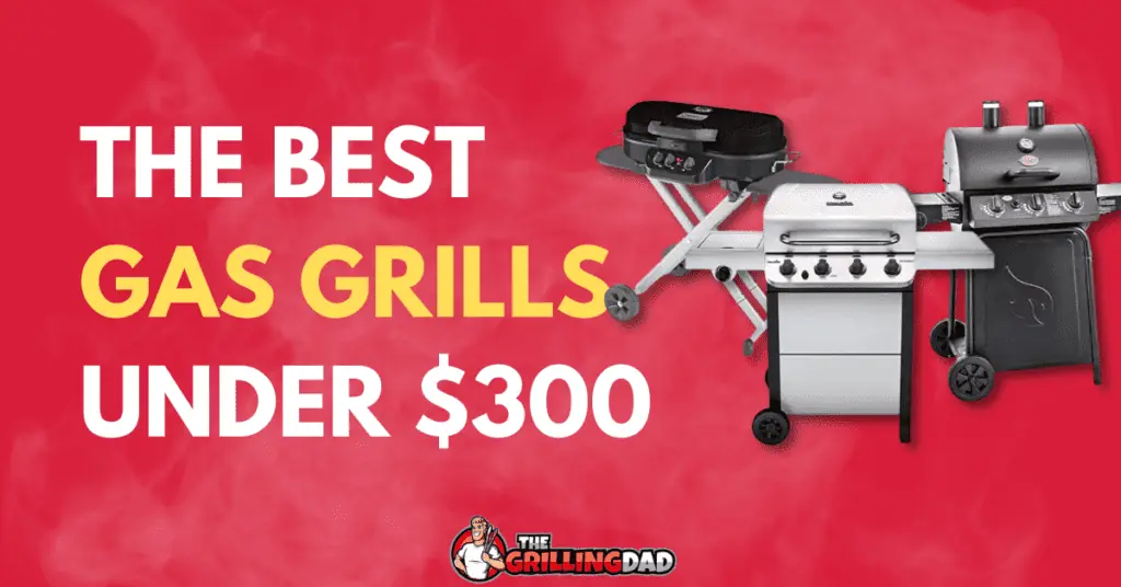 5 Best Gas Grills Under 300 The Grilling Dad