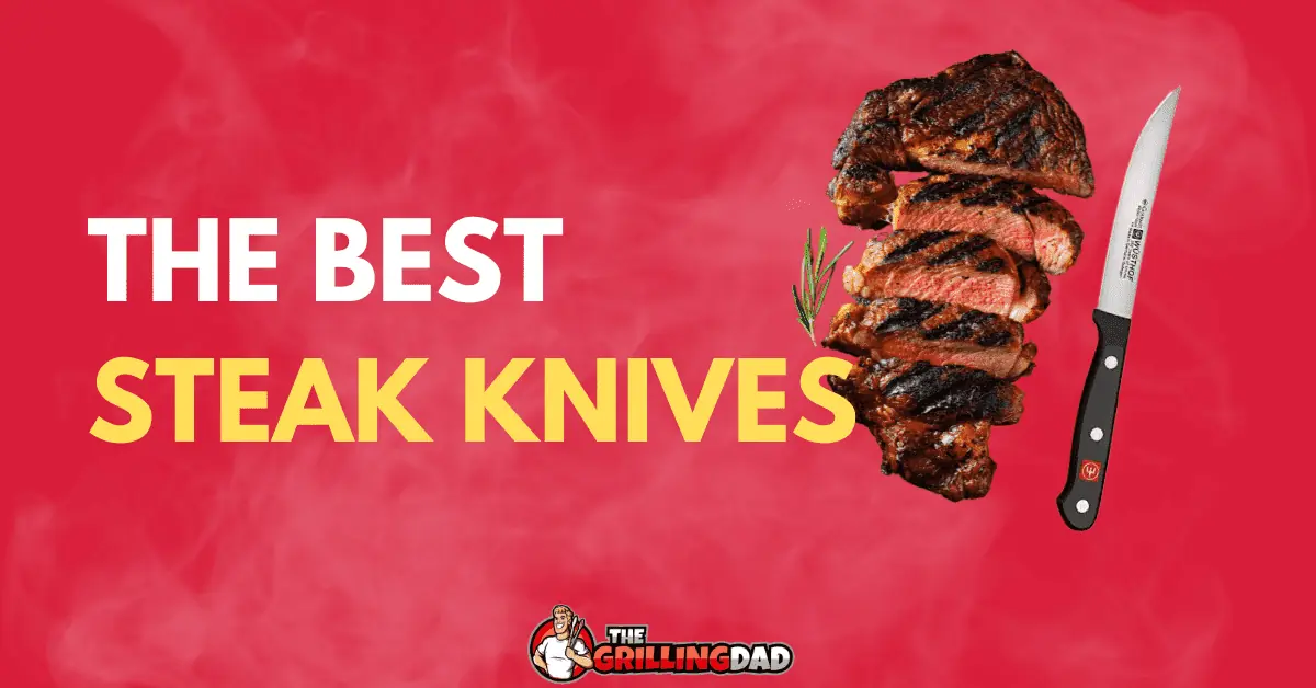 The 7 Best Steak Knives (2023 Tested and Reviewed) The Grilling Dad